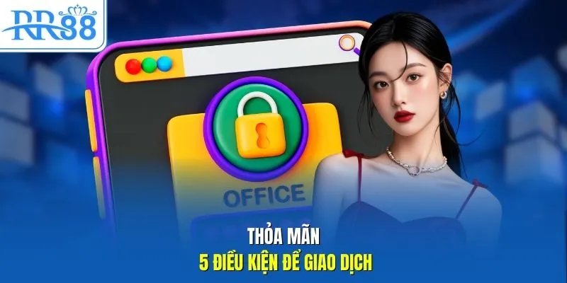 Thỏa mãn 5 điều kiện để giao dịch